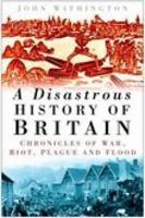 A Disastrous History of Britain: Chronicles of War, Riot, Plague and Flood 075093865X Book Cover