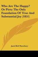 Who Are The Happy? Or Piety The Only Foundation Of True And Substantial Joy 116719389X Book Cover