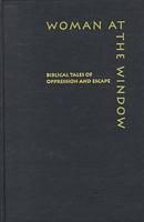 Woman at the Window: Biblical Tales of Oppression and Escape 0814326269 Book Cover