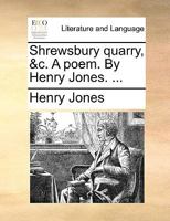 Shrewsbury Quarry, &c: A Poem. By Henry Jones. ... 1179559126 Book Cover