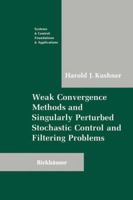 Weak Convergence Methods and Singularly Perturbed Stochastic Control and Filtering Problems (Systems & Control: Foundations & Applications) 146128838X Book Cover