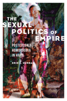 The Sexual Politics of Empire: Postcolonial Homophobia in Haiti 0252044754 Book Cover
