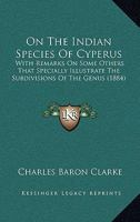 On the Indian Species of Cyperus with Remarks on Others That Illustrate the Subdivisions of the Genus 1166976386 Book Cover