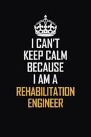 I Can't Keep Calm Because I Am A Rehabilitation Engineer: Motivational Career Pride Quote 6x9 Blank Lined Job Inspirational Notebook Journal 1690724382 Book Cover