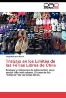 Trabajo en los Límites de las Ferias Libres de Chile: Trabajo y relaciones de intercambio en el sector informal urbano. El caso de los "Coleros" de las ferias libres. 3845480084 Book Cover