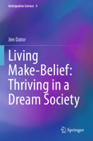 Living Make-Belief: Thriving in a Dream Society (Anticipation Science) 3031612965 Book Cover
