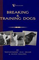 Breaking & Training Dogs: Being Concise Directions For The Proper Education Of Dogs Both For The Field And For Companions 1905124449 Book Cover