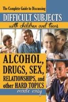 The Complete Guide to Discussing Difficult Subjects with Children and Teens Alcohol, Drugs, Sex, Relationships, and Other Hard Topics Made Easy 1601385749 Book Cover