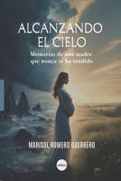Alcanzando el Cielo: Memorias de una madre que nunca se ha rendido (Spanish Edition) B0FMDDGT6K Book Cover