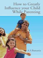 How to Greatly Influence Your Child While Parenting 1491890517 Book Cover
