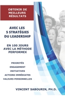 OBTENIR DE MEILLEURS RÉSULTATS AVEC LES 5 STRATÉGIES DU LEADERSHIP EN 100 JOURS AVEC LA MÉTHODE PERFORMEX: Pour de meilleures stratégies d'exécution 2981940805 Book Cover