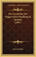 Die Geschichte Der Fugger'schen Handlung in Spanien 1015988210 Book Cover
