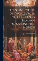 Leben Und Werke Des W�rzburger Bildschnitzers Tilmann Riemenschneider, 1468-1531 1022613294 Book Cover