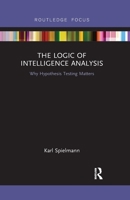 The Logic of Intelligence Analysis: Why Hypothesis Testing Matters 0367606941 Book Cover