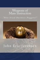Weapons of Mass Instruction: "Bite-Sized Business Nuggets!" 1491005009 Book Cover