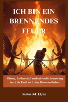 ICH BIN EIN BRENNENDES FEUER: Glaube, Leidenschaft und spirituelle Erneuerung durch die Kraft der Liebe Gottes entfachen B0GMF4J3G3 Book Cover