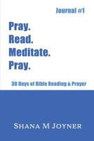 Pray. Read. Meditate. Pray: 30 Days of Bible Reading and Prayer, Journal #1 1943994064 Book Cover