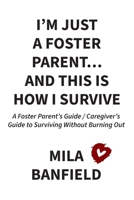 I’m Just a Foster Parent…and This Is How I Survive: A Foster Parent’s Guide to Surviving Without Burning Out 1777047609 Book Cover