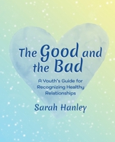 The Good and the Bad: A Youth's Guide for Recognizing Healthy Relationships (Growing Up Great! Discovering the Path to Personal Growth) 1775027392 Book Cover