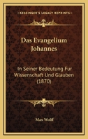 Das Evangelium Johannes in Seiner Bedeutung F�r Wissenschaft Und Glauben (Classic Reprint) 1160360979 Book Cover