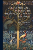 Virgil's Messianic Eclogue, Its Meaning, Occasion, & Sources: Three Studies 1022672886 Book Cover