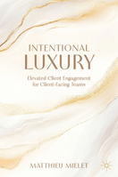 Intentional Luxury: Elevated Client Engagement for Client-Facing Teams 3032175291 Book Cover