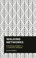 Walking Networks: The Development of an Artistic Medium 1538148080 Book Cover