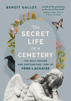 The Secret Life of a Cemetery: The Wild Nature and Enchanting Lore of Père-Lachaise 1778403905 Book Cover