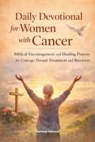Daily Devotional for Women with Cancer: Biblical Encouragement and Healing Prayers for Courage Through Treatment and Recovery B0GJSWW7CW Book Cover