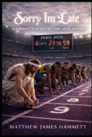 Sorry I'm Late: A Layman's Guide to the Apocalypse B0H761BKG9 Book Cover