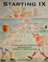 Starting IX: A Franchise-by-Franchise Breakdown of Baseball's Best Players 0999645404 Book Cover