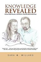 Knowledge Revealed: Discover Hidden Secrets in the Bible for Those Who Want to Know More 1450063136 Book Cover