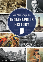 On This Day in Indianapolis History 1626197571 Book Cover