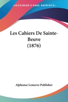 Les Cahiers De Sainte-Beuve (1876) 1160171130 Book Cover