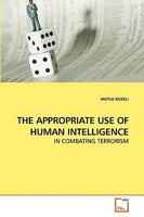 THE APPROPRIATE USE OF HUMAN INTELLIGENCE: IN COMBATING TERRORISM 3639247701 Book Cover