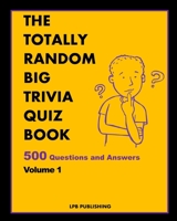 The Totally Random Big Trivia Quiz Book: 500 Questions and Answers Volume 1 1034737856 Book Cover