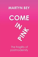 Come In Pink: The fragility of postmodernity B0F1TLMKY7 Book Cover