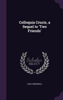 Colloquia Crucis: A Sequel To Two Friends 1104084902 Book Cover