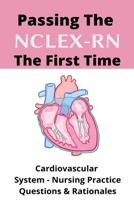 Passing The NCLEX-RN The First Time: Cardiovascular System - Nursing Practice Questions & Rationales: Nclex Review B08XZ457CK Book Cover