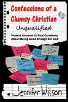 Confessions of a Clumsy Christian: Unqualified: Honest Answers to Real Questions About Being Good Enough for God 1523809272 Book Cover