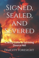 Signed, Sealed, and Severed: A Witty Guide to Surviving Divorce Hell B0DVC5LQ24 Book Cover