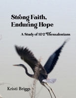 Strong Faith, Enduring Hope: A Study of 1&2 Thessalonians B094NRJPKN Book Cover