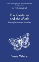 The Gardener and the Moth: Planting for Moths and Butterflies 1916812465 Book Cover