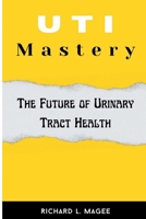 UTI Mastery: The Future of Urinary Tract Health B0CLRV9HR2 Book Cover