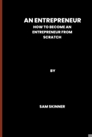 An Entrepreneur: How to become an Entrepreneur from scratch B0BKC9ZQ5Y Book Cover