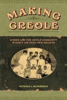 Making Creole: Women and the Creole Community in Early Jim Crow New Orleans 0807186767 Book Cover