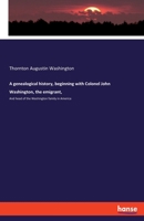 A genealogical history, beginning with Colonel John Washington, the emigrant,: And head of the Washington family in America 3337690653 Book Cover