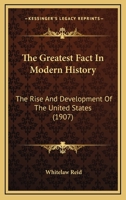 The Greatest Fact In Modern History: The Rise And Development Of The United States 1146546750 Book Cover