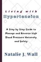 Living with Hypertension: A Step by Step Guide to Manage and Reverse High Blood Pressure Naturally and Safely B0F9YFCJCQ Book Cover