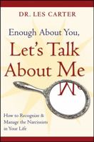 Enough About You, Let's Talk About Me: How to Recognize and Manage the Narcissists in Your Life 0787980633 Book Cover